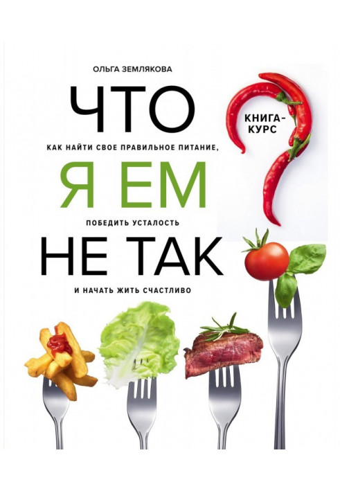 Что я ем не так? Как найти свое правильное питание, победить усталость и начать жить счастливо