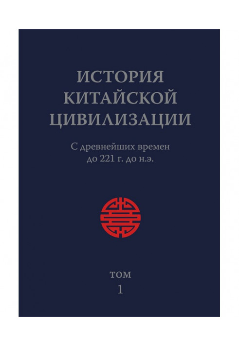 Історія Китайської Цивілізації. Том 1. З прадавніх часів до 221 р. до н.е.