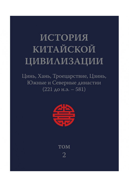 История Китайской Цивилизации. Том 2. Цинь, Хань, Троецарствие, Цзинь, Южные и Северные династии (221 до н.э. – 581)