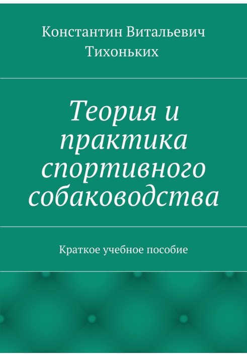 Теория и практика спортивного собаководства. Краткое учебное пособие