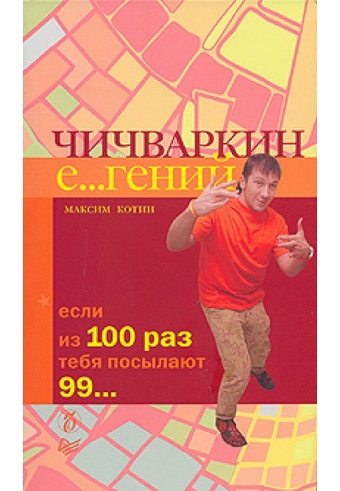 Чичваркін Є…геній. Якщо зі 100 разів тебе посилають 99