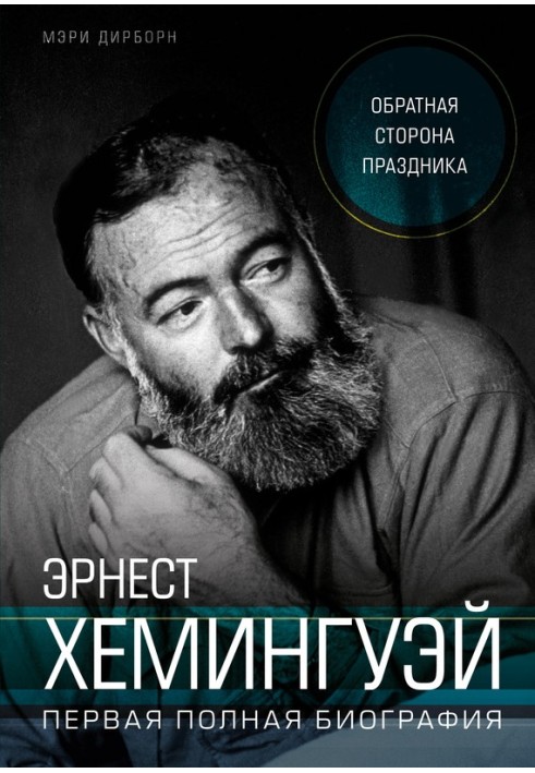 Эрнест Хемингуэй. Обратная сторона праздника. Первая полная биография