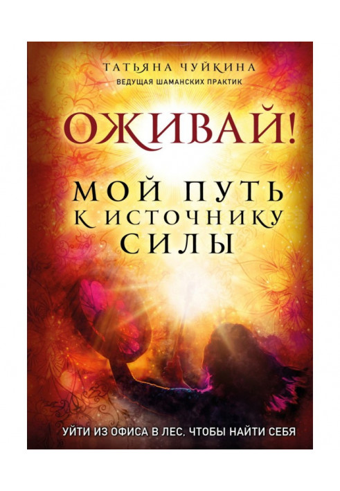 Оживай! Мій шлях до джерела сили. Піти з офісу в ліс, щоб знайти себе