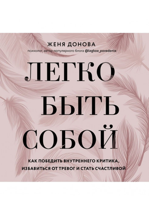 Легко быть собой. Как победить внутреннего критика, избавиться от тревог и стать счастливой