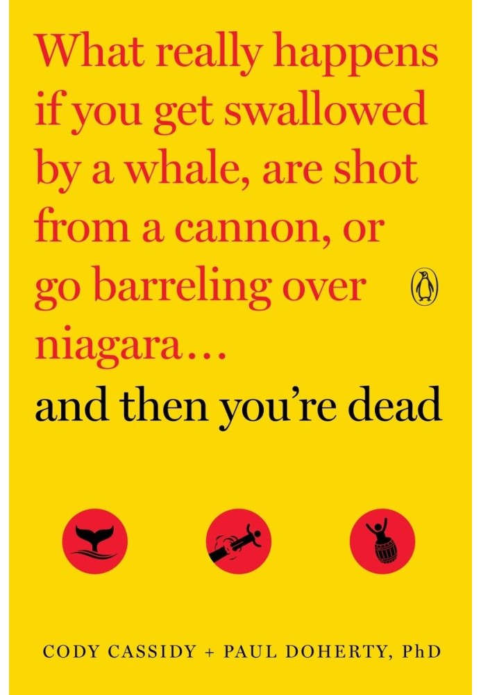 And Then You're Dead: What Really Happens If You Get Swallowed by a Whale, Are Shot from a Cannon, or Go Barreling over Niagara