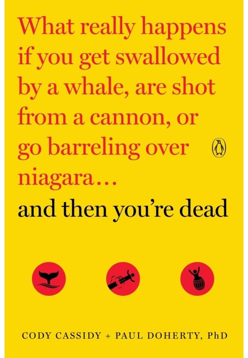 And Then You're Dead: What Really Happens If You Get Swallowed by a Whale, Are Shot from a Cannon, or Go Barreling over Niagara