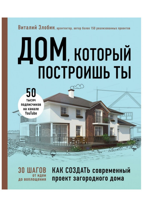 Дом, который построишь ты. Как создать современный проект загородного дома