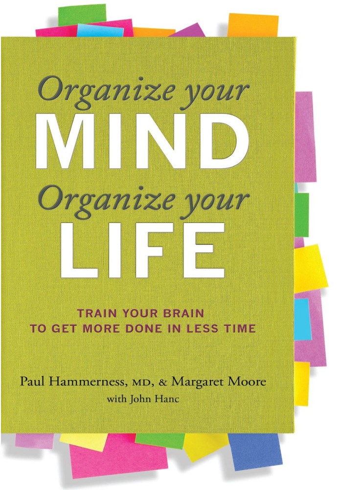 Organize Your Mind, Organize Your Life: Train Your Brain to Get More Done in Less Time