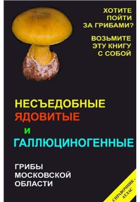 Inedible, poisonous and hallucinogenic mushrooms of the Moscow region. Directory-atlas