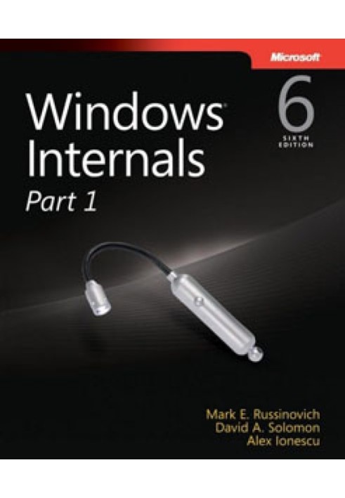 Windows® Internals, Sixth Edition, Part 1: Covering Windows Server 2008 R2 and Windows 7