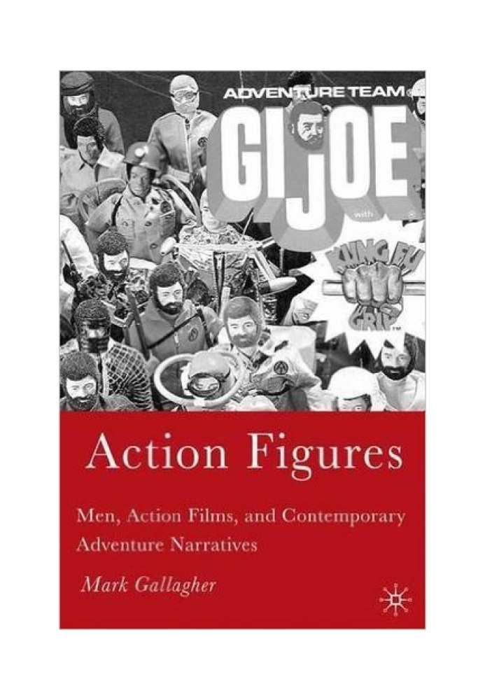 Action Figures: Men, Action Films, and Contemporary Adventure Narratives