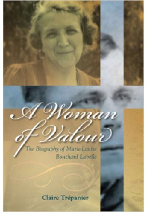 A Woman of Valour: The Biography of Marie-Louise Bouchard Labelle