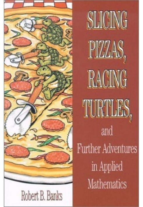 Slicing Pizzas, Racing Turtles, and Further Adventures in Applied Mathematics