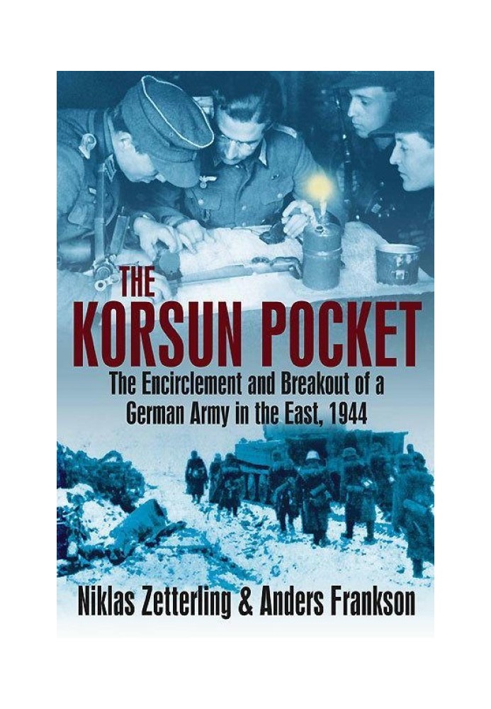 Корсунский котел: окружение и прорыв немецкой армии на востоке, 1944 год.