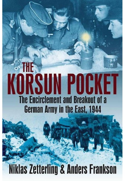 The Korsun Pocket: The Encirclement and Breakout of a German Army in the East, 1944