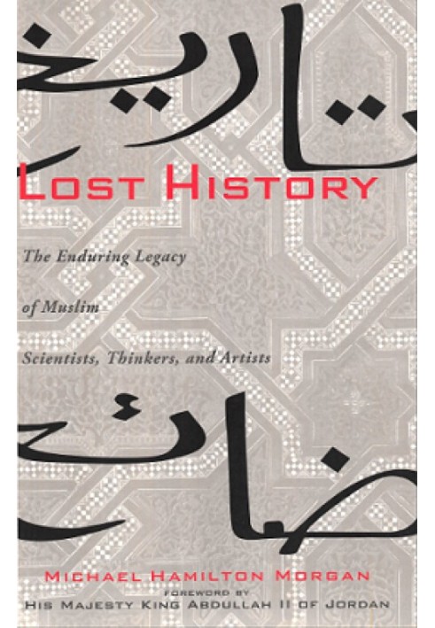 Lost History: The Enduring Legacy of Muslim Scientists, Thinkers, and Artists