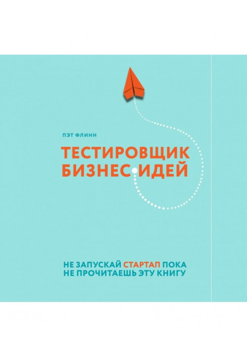 Тестировщик бизнес-идей. Не запускай стартап пока не прочитаешь эту книгу