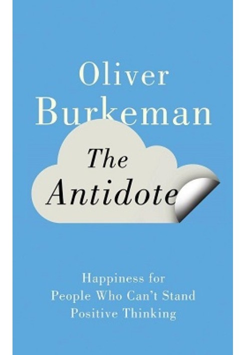 The Antidote: Happiness for People Who Can't Stand Positive Thinking