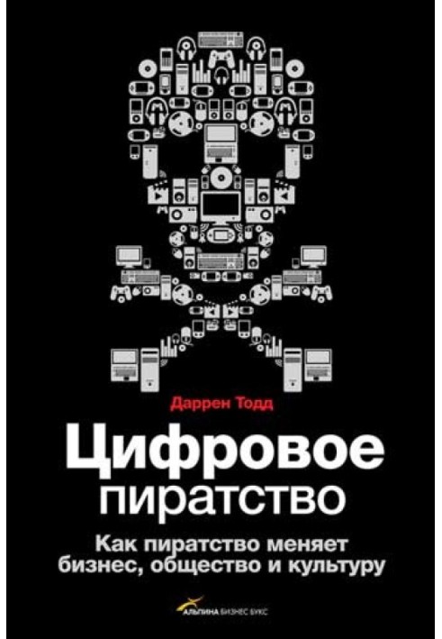 Цифрове піратство. Як піратство змінює бізнес, суспільство та культуру