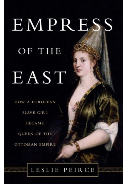 Empress of the East: How a European Slave Girl Became Queen of the Ottoman Empire