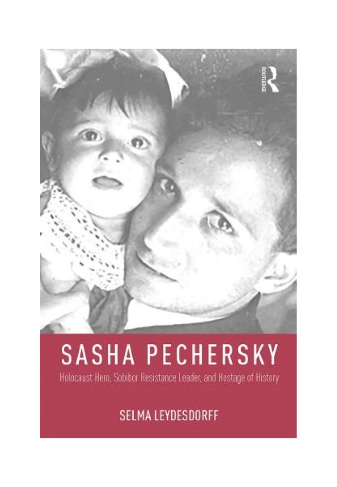 Sasha Pechersky: Holocaust Hero, Sobibor Resistance Leader, and Hostage of History