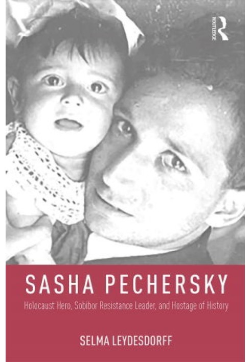 Sasha Pechersky: Holocaust Hero, Sobibor Resistance Leader, and Hostage of History