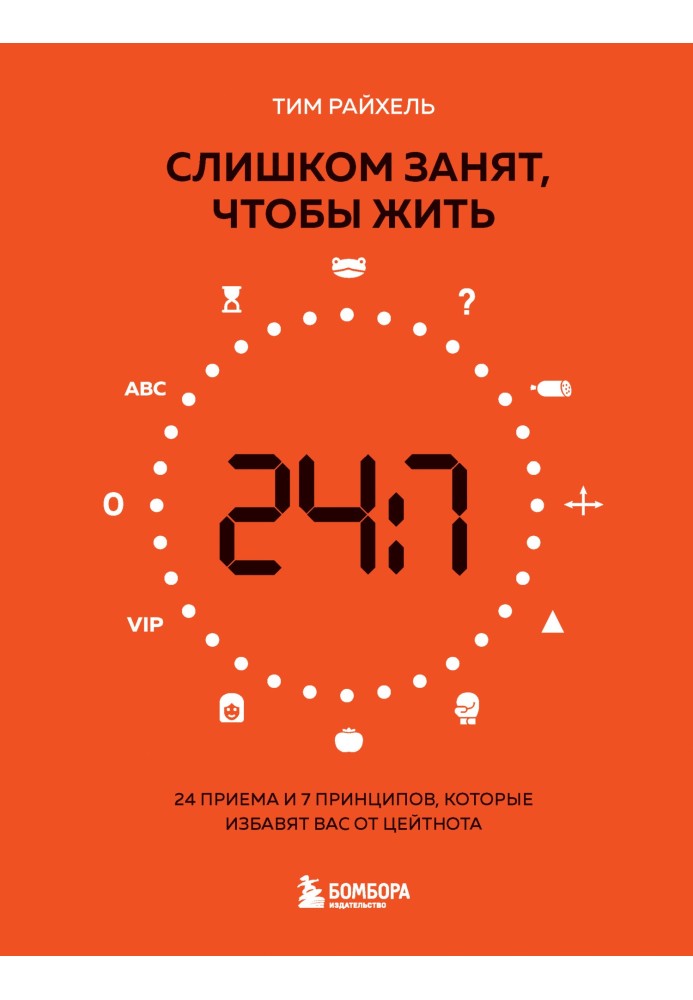 Занадто зайнятий, щоб жити. 24 прийоми та 7 принципів, які позбавлять вас від цейтноту