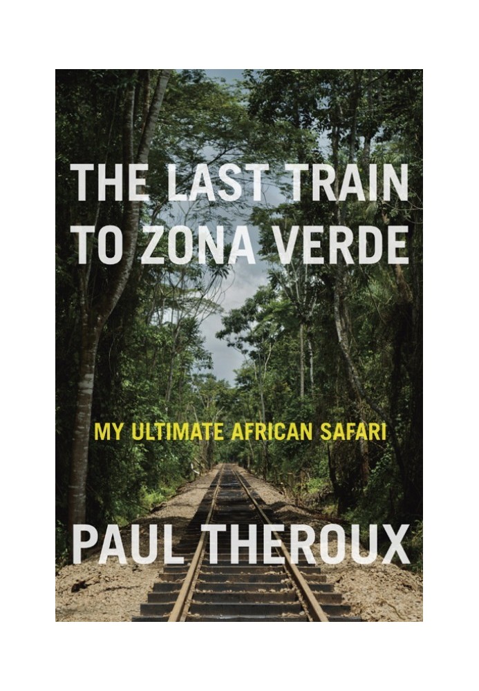 The Last Train to Zona Verde: My Ultimate African Safari