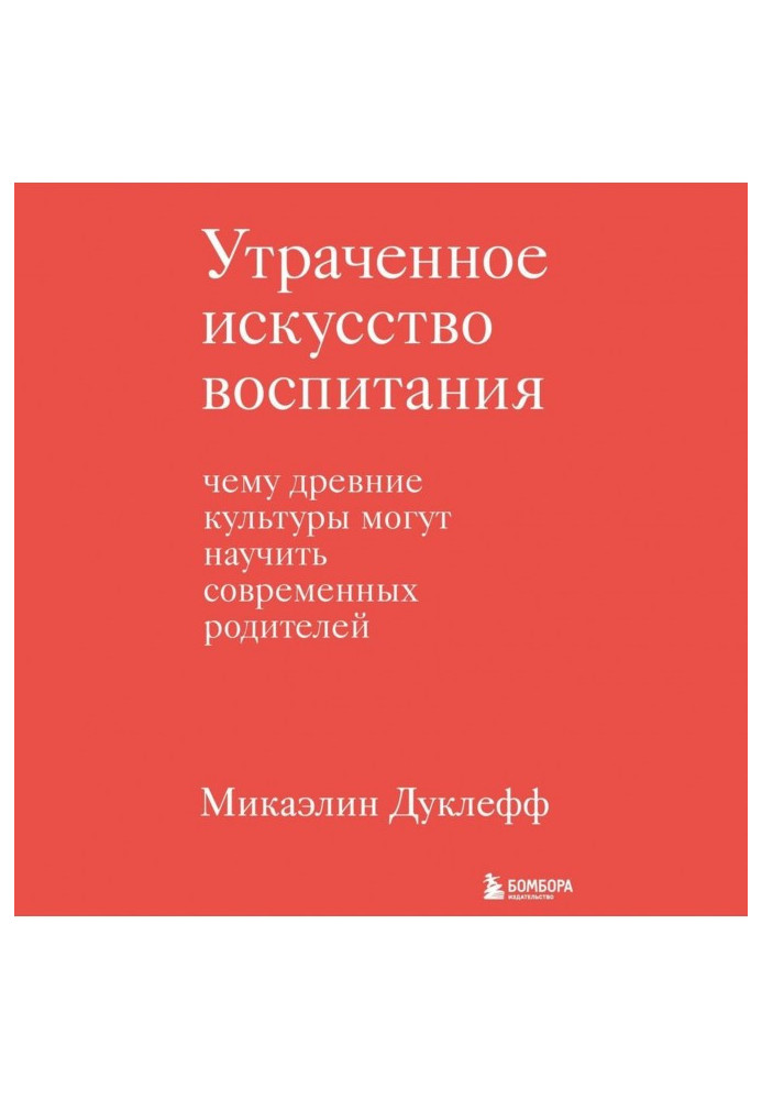 Утраченное искусство воспитания. Чему древние культуры могут научить современных родителей