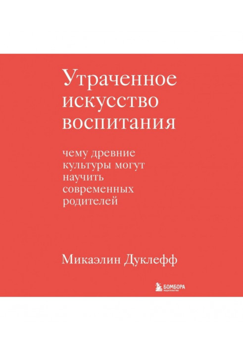 Утраченное искусство воспитания. Чему древние культуры могут научить современных родителей