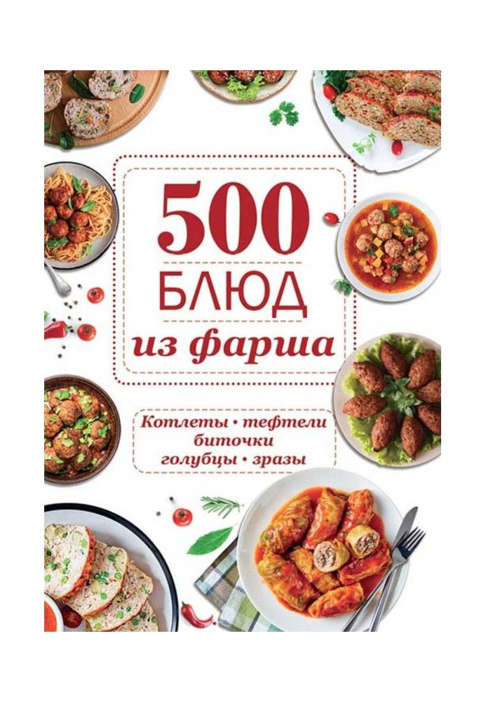 500 dishes from stuffing. Chops, тефтели, meatballs, stuffed cabbages, zrazies