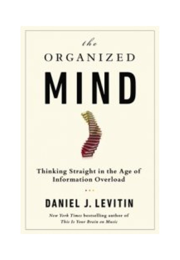 Abstract of the book. The Organized Mind: Thinking Straight in the Age of Information Overload