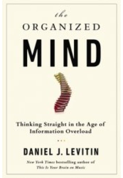 Abstract of the book. The Organized Mind: Thinking Straight in the Age of Information Overload