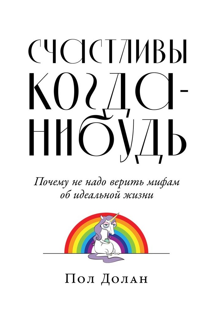 Счастливы когда-нибудь. Почему не надо верить мифам об идеальной жизни