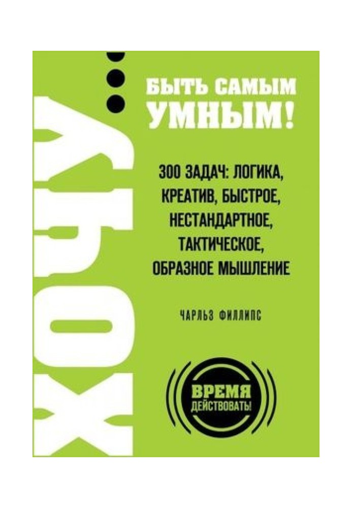 ХОЧУ… быть самым умным! 300 задач: логика, креатив, быстрое, нестандартное, тактическое, образное мышление