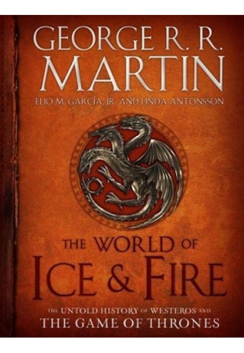 The World of Ice & Fire: The Untold History of Westeros and the Game of Thrones