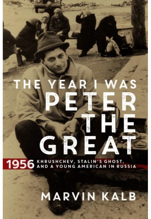 The Year I Was Peter the Great: 1956 - Khrushchev, Stalin's Ghost, and a Young American in Russia