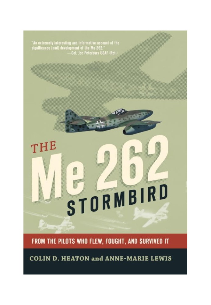 The Me 262 Stormbird: From the Pilots Who Flew, Fought, and Survived It