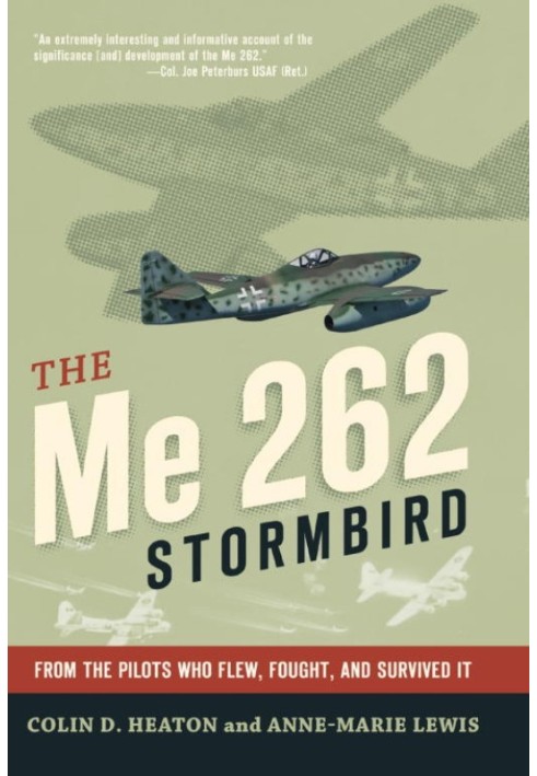 The Me 262 Stormbird: From the Pilots Who Flew, Fought, and Survived It