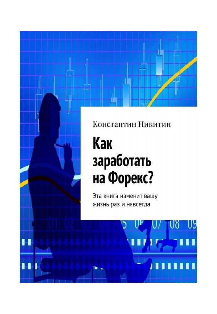 Як заробити на Форекс? Ця книга змінить ваше життя раз і назавжди