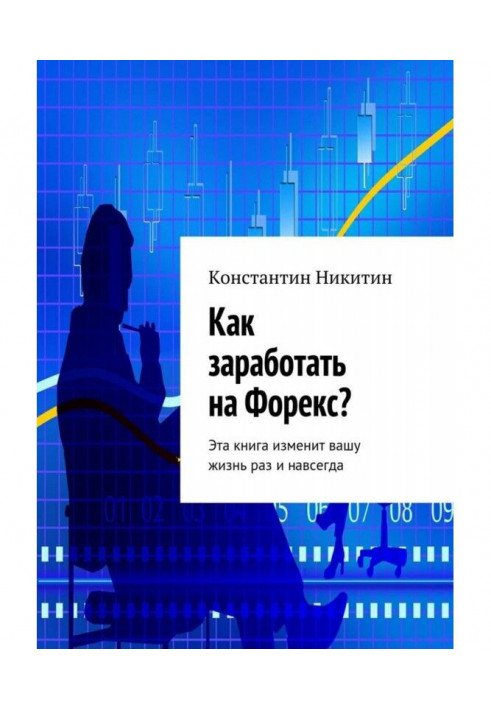 Як заробити на Форекс? Ця книга змінить ваше життя раз і назавжди