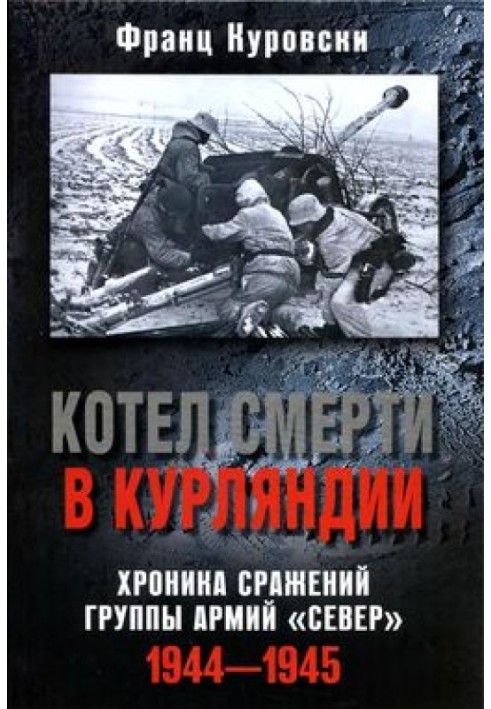 Котел смерті в Курляндії. Хроніка битв групи армій «Північ». 1944–1945