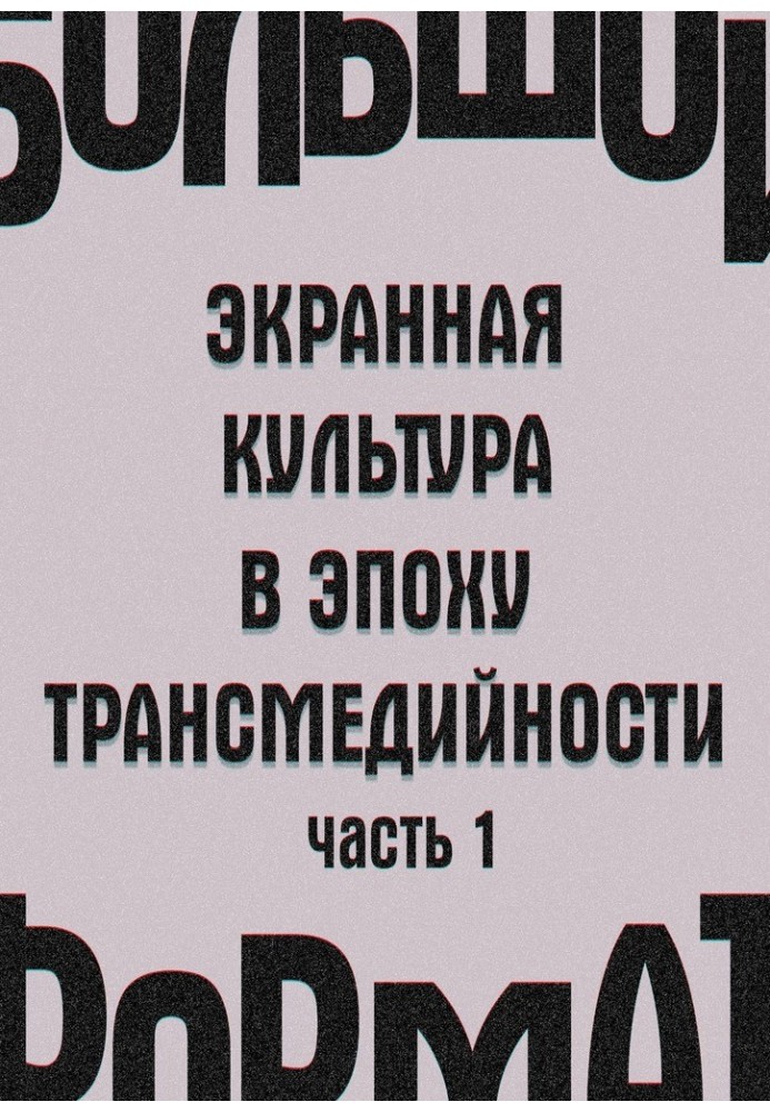 Великий формат: екранна культура в епоху трансмедійності. Частина 1