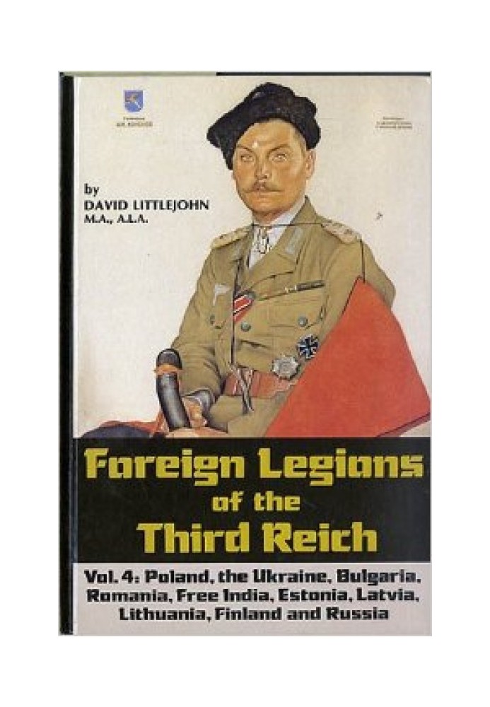 Foreign Legions of the Third Reich: Poland, the Ukraine, Bulgaria, Rumania, Free India, Estonia, Latvia, Lithuania, Finland and 