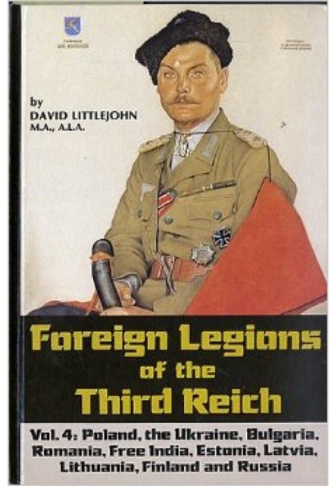 Foreign Legions of the Third Reich: Poland, the Ukraine, Bulgaria, Rumania, Free India, Estonia, Latvia, Lithuania, Finland and 