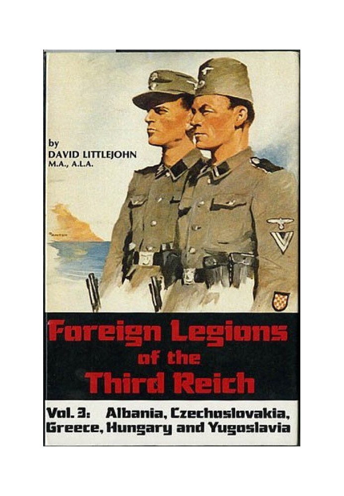 Foreign Legions of the Third Reich: Albania, Czechoslovakia, Greece, Hungary and Yugoslavia