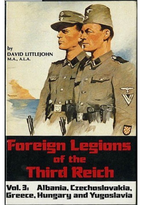 Foreign Legions of the Third Reich: Albania, Czechoslovakia, Greece, Hungary and Yugoslavia