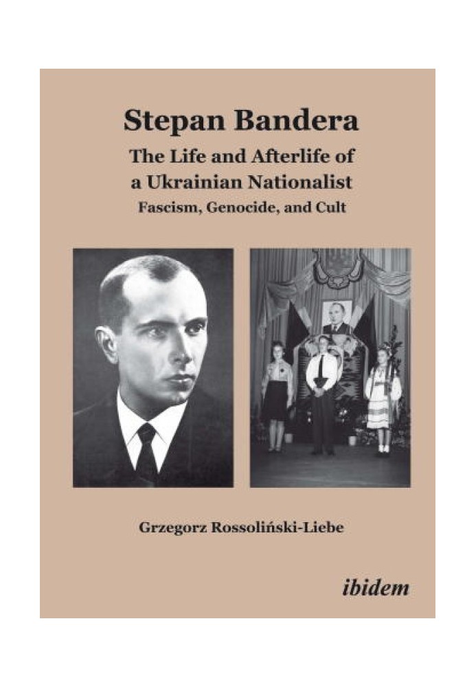 Stepan Bandera: The Life and Afterlife of a Ukrainian Nationalist: Fascism, Genocide, and Cult