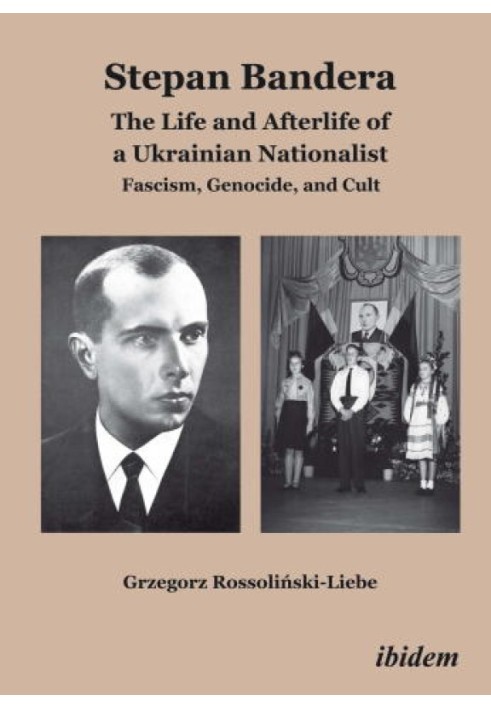 Stepan Bandera: The Life and Afterlife of a Ukrainian Nationalist: Fascism, Genocide, and Cult