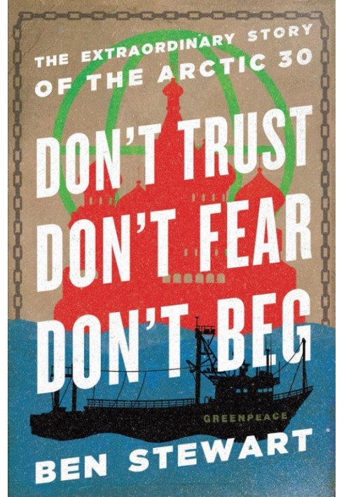 Don't Trust, Don't Fear, Don't Beg: The Extraordinary Story of the Arctic 30